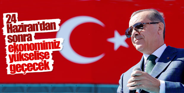 Erdoğan güçlü ekonomi için 24 Haziran'ı işaret etti