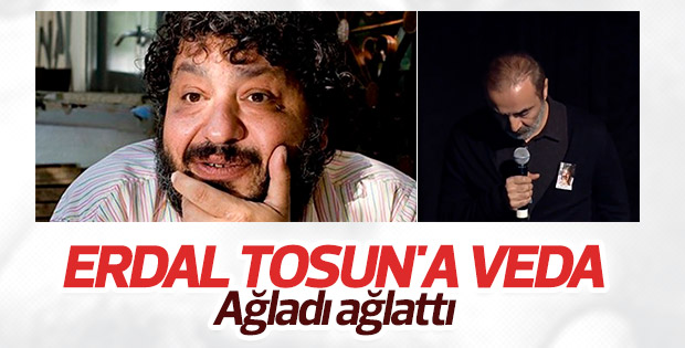 Erdal Tosun'u sanatçı dostları gözyaşlarıyla uğurladı