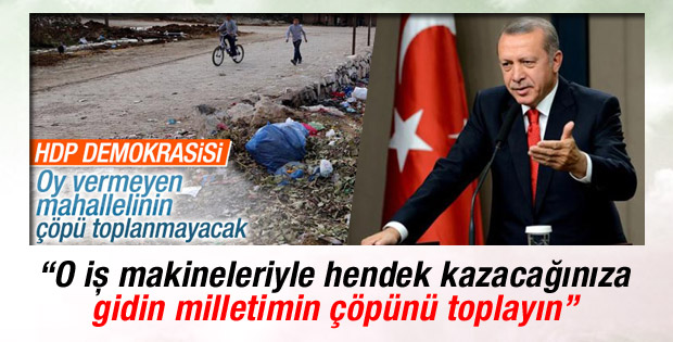 Erdoğan: Hendek kazacağınıza milletin çöpünü toplayın