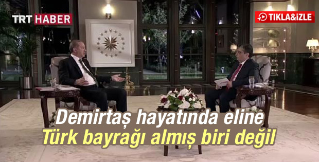 Erdoğan: Demirtaş hayatında eline Türk bayrağı almamış