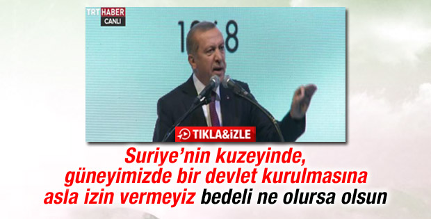Erdoğan: Güneyimizde devlet kurulmasına izin vermeyiz