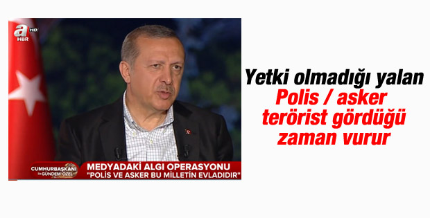 Erdoğan: Asker ve polisin vurma yetkisi var