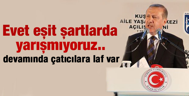 Erdoğan: Eşit şartlarda yarışmıyoruz