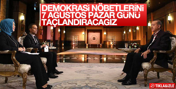 Erdoğan: Demokrasi nöbetini 7 Ağustos'ta taçlandıracağız