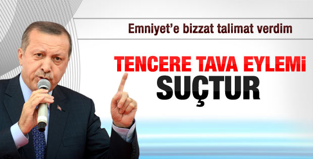 Erdoğan: Tencere tavacılara işlem yapılacak