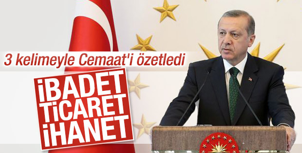 Cumhurbaşkanı Erdoğan Cemaat'i 3 kelimeyle özetledi