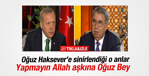 Cumhurbaşkanı Erdoğan Oğuz Haksever'e sinirlendi