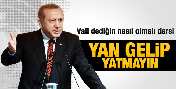 Erdoğan'dan Valilere: Yan gelip yatmayın