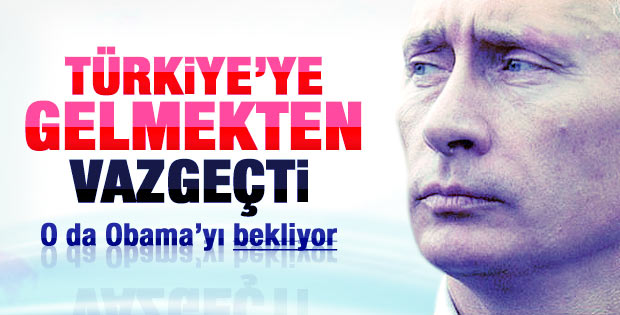 Putin'in Türkiye ziyareti ertelendi