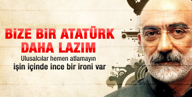 Ahmet Altan: Bize bir Atatürk lazım