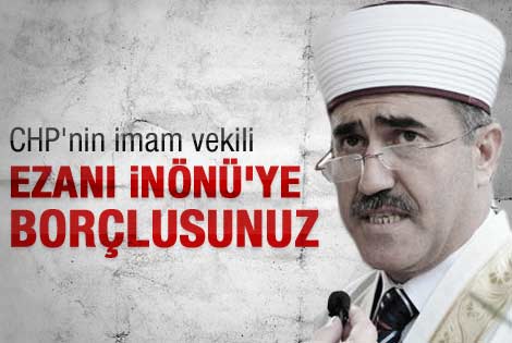 CHP'nin imam vekili: Ezanı İnönü'ye borçlusunuz