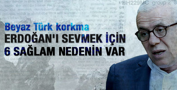 Özkök: Bir beyaz Türk'ün Erdoğan'ı sevmek için 6 nedeni