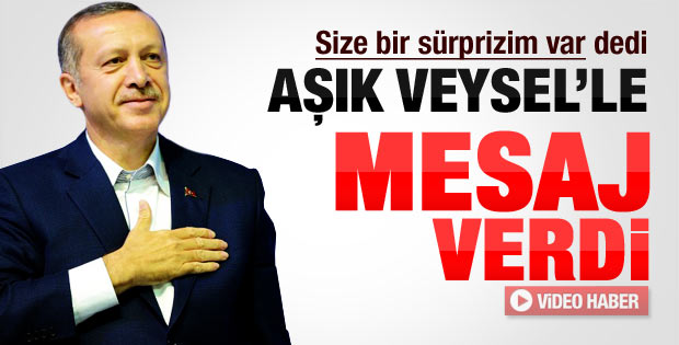 Erdoğan Aşık Veysel'in türküsüyle mesaj verdi