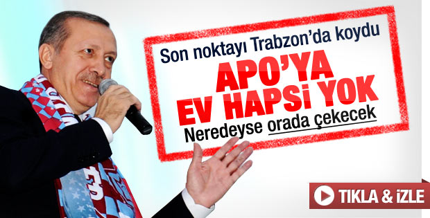 Erdoğan: Öcalan'a ev hapsi bizim dönemimizde olmaz