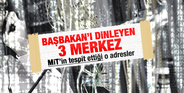 MİT Başbakan Erdoğan'ı dinleyen 3 merkezi tespit etti
