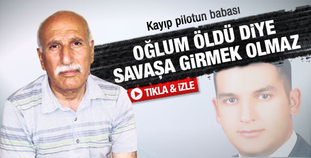 Kayıp pilotun babası: Savaşa girmek olmaz - Video