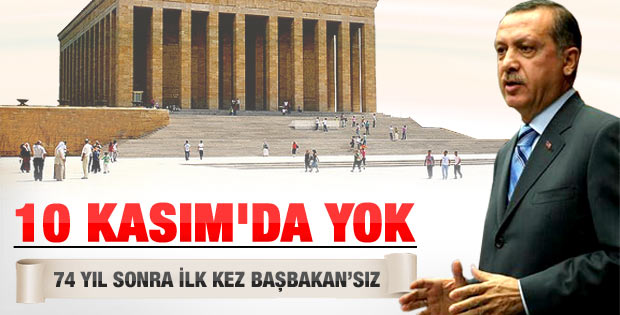 Başbakan Erdoğan 10 Kasım'da Anıtkabir'de olamayacak