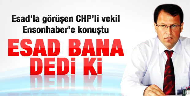 Esad'la görüşen CHP'li vekil Ensonhaber'e konuştu