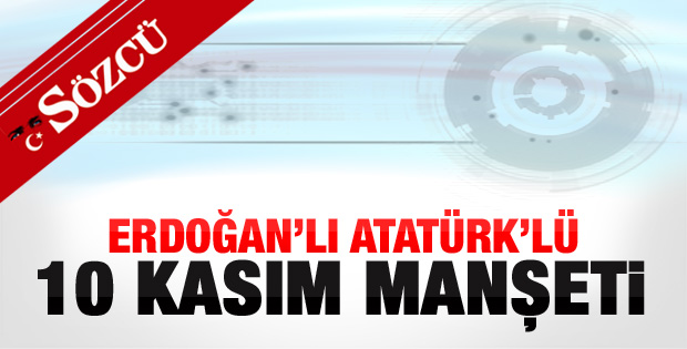 Sözcü'den Erdoğan'lı 10 Kasım manşeti
