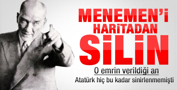 Mustafa Kemal: Menemen'i haritadan silin