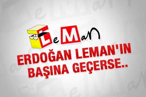 Başbakan Erdoğan Leman'ın başına geçerse