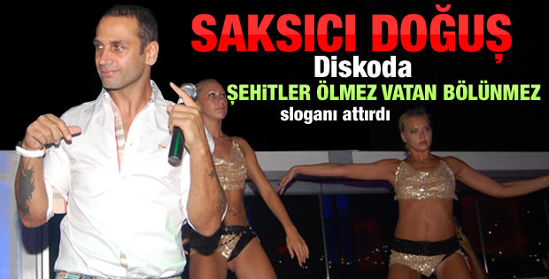 Doğuş'tan diskoda şehit şov