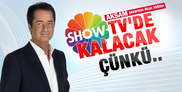Akşam yazarı: Acun Show TV'de kalacak çünkü