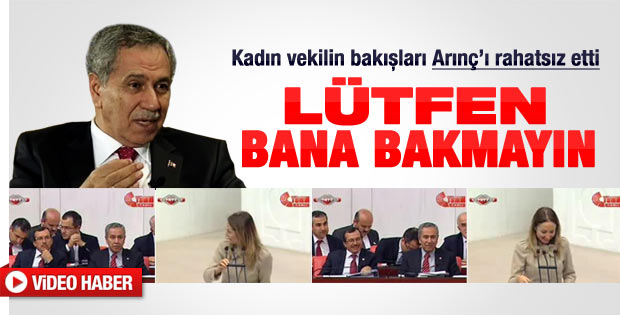 Bülent Arınç kadın vekilin bakışlarından rahatsız oldu