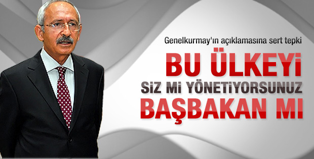 Kılıçdaroğlu: Bu ülkeyi Genelkurmay mı yönetiyor