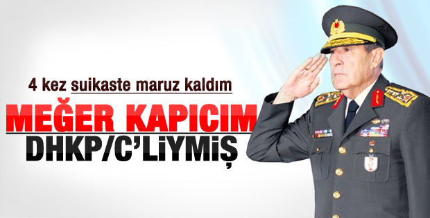 Büyükanıt: Kapıcım DHKP/C'li çıktı 4 suikast atlattım