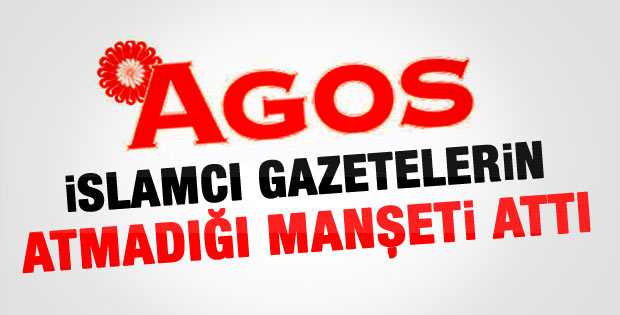 Agos İslamcı gazetelerin atmadığı manşeti attı