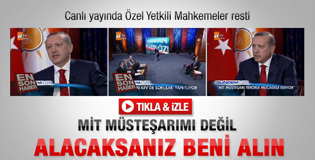 Erdoğan: Alacaksan MİT müsteşarımı değil beni alın