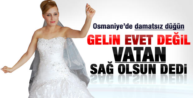 Osmaniye'de gelin Evet değil vatan sağ olsun dedi