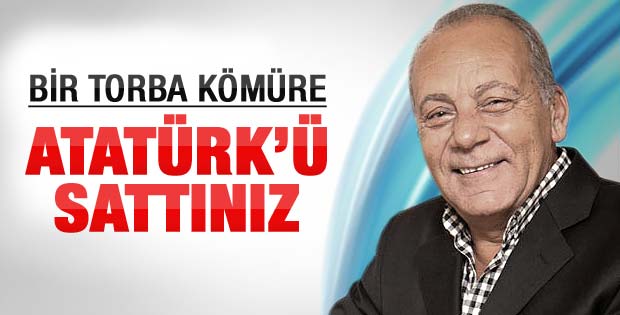 Bekir Coşkun: Atatürk'ü bir torba kömüre sattınız