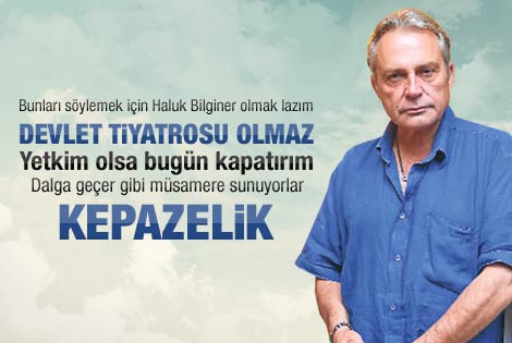 Yetkim olsa Devlet Tiyatroları’nı bugün kapatırım