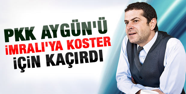 PKK Aygün'ü İmralı kosteri için kaçırdı