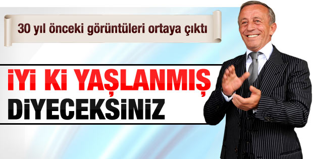 Ali Ağaoğlu'nun 30 yıl önceki görüntüleri