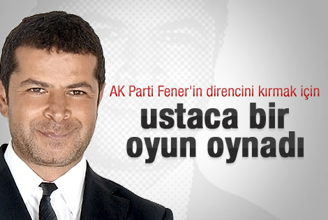 AKP Fener'in direncini kırmak için ustaca oyun oynadı