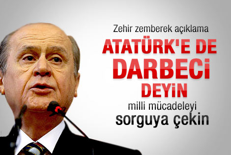 Bahçeli: Mustafa Kemal de darbeci yaftası yiyebilir