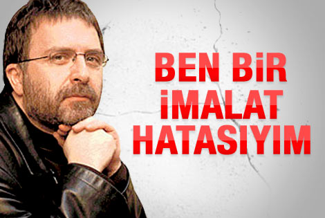 Ahmet Hakan: Ben bir imalat hatasıyım