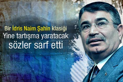 İdris Naim Şahin'den tartışma yaratacak sözler