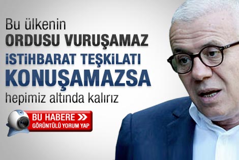 Özkök: MİT konuşamazsa hepimiz bunun altında kalırız