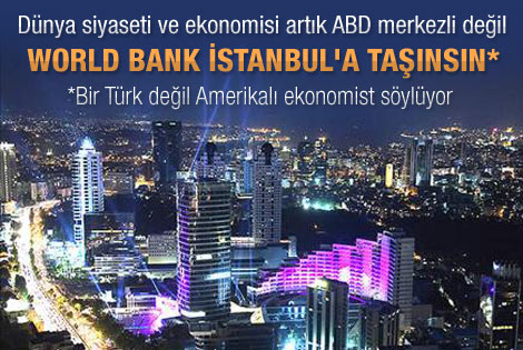 ABD'li ekonomist: Dünya Bankası'nı İstanbul'a taşıyın