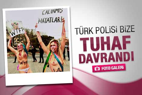 Femen kızları polisin tuhaf davranışlarını anlattı