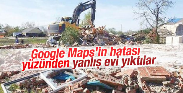 Google Maps yüzünden yanlış evi yıktılar