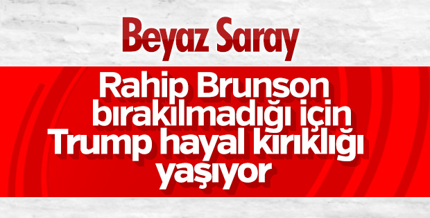 Brunson serbest bırakılmadı Trump yıkıldı
