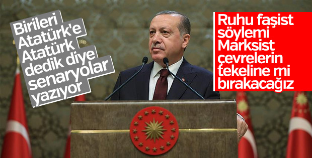 Erdoğan: Atatürk dedik diye senaryo yazıyorlar