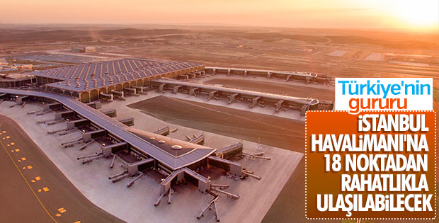İstanbul Havalimanı'na ulaşım kolay sağlanacak