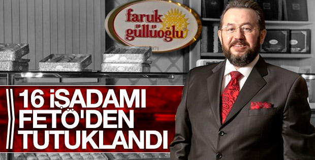 Aralarında Faruk Güllü'nün de bulunduğu 16 işadamı tutuklandı