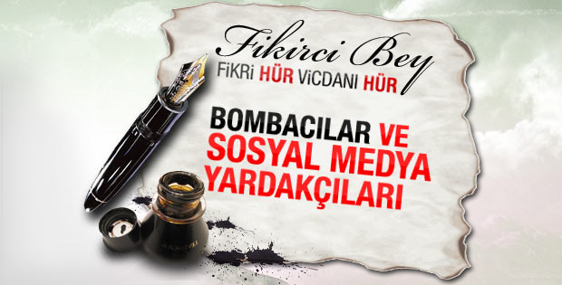 Fikircibey yazdı: Bombacılar ve sosyal medya yardakçıları